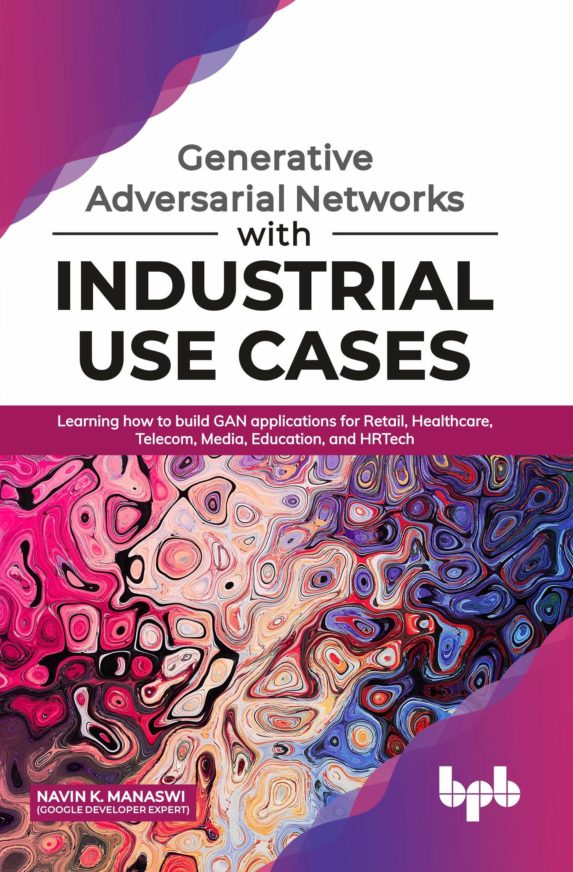 Generative Adversarial Networks with Industrial Use Cases